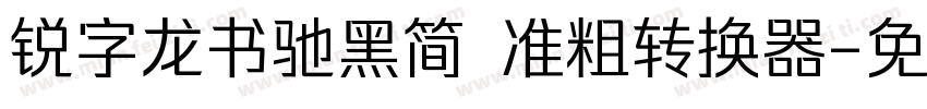 锐字龙书驰黑简 准粗转换器字体转换